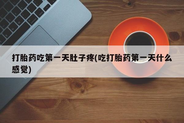 私人卖打胎药微信号，打胎药吃第一天肚子疼(吃打胎药第一天什么感觉)