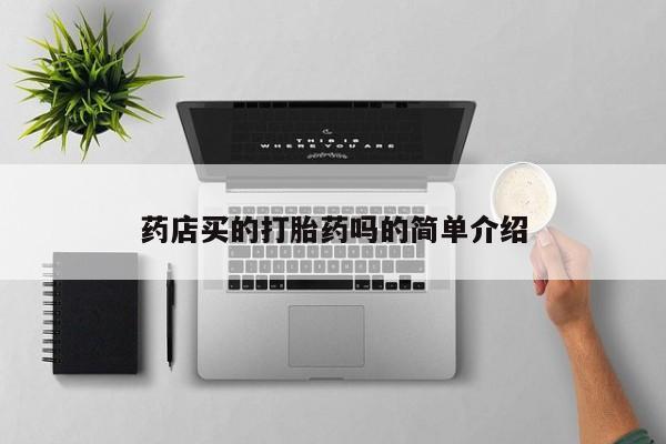 私人卖打胎药微信号，药店买的打胎药吗的简单介绍