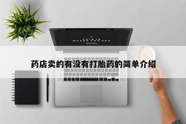 私人卖打胎药微信号，药店卖的有没有打胎药的简单介绍