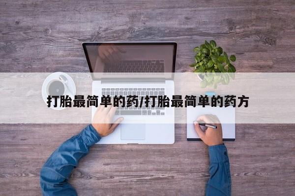 私人卖打胎药微信号，打胎最简单的药/打胎最简单的药方