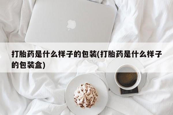 私人卖打胎药微信号，打胎药是什么样子的包装(打胎药是什么样子的包装盒)