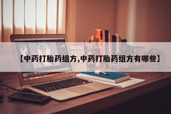私人卖打胎药微信号，【中药打胎药组方,中药打胎药组方有哪些】