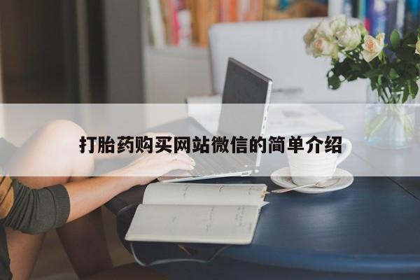 私人卖打胎药微信号，打胎药购买网站微信的简单介绍